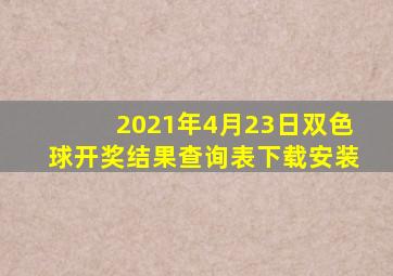 2021年4月23日双色球开奖结果查询表下载安装