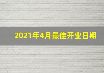 2021年4月最佳开业日期