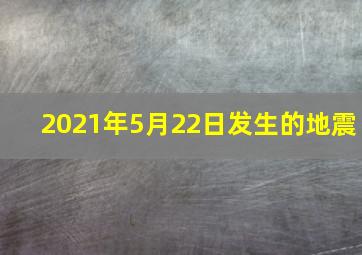 2021年5月22日发生的地震