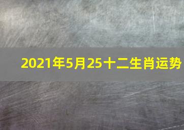 2021年5月25十二生肖运势