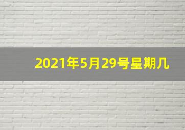 2021年5月29号星期几