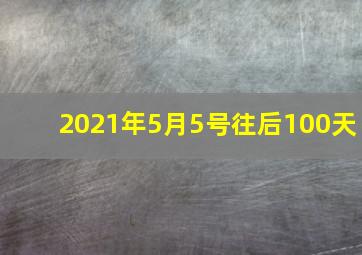 2021年5月5号往后100天