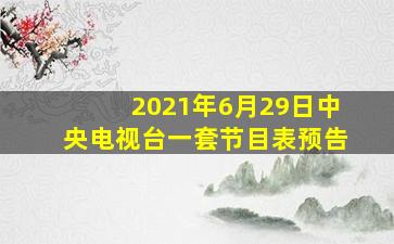 2021年6月29日中央电视台一套节目表预告