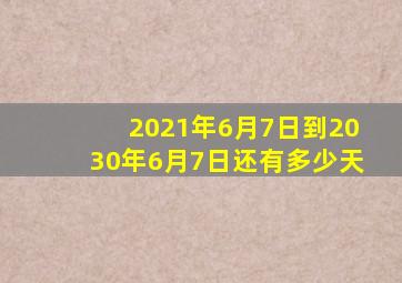 2021年6月7日到2030年6月7日还有多少天