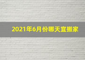 2021年6月份哪天宜搬家