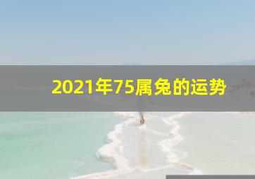 2021年75属兔的运势