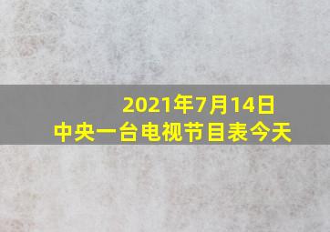 2021年7月14日中央一台电视节目表今天