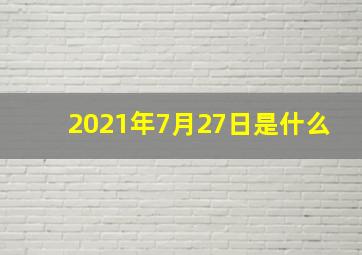 2021年7月27日是什么