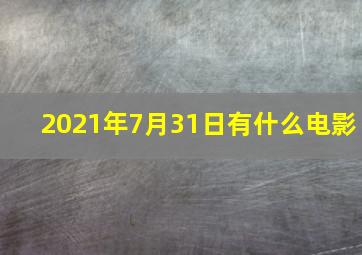 2021年7月31日有什么电影