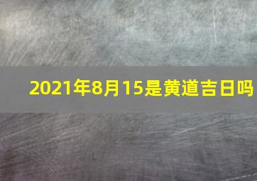 2021年8月15是黄道吉日吗