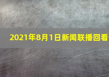 2021年8月1日新闻联播回看