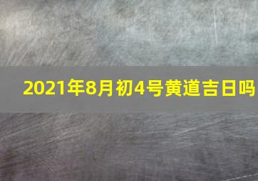 2021年8月初4号黄道吉日吗