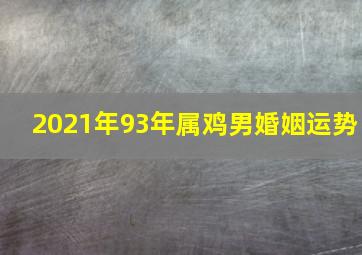 2021年93年属鸡男婚姻运势