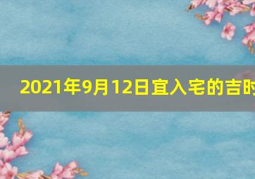 2021年9月12日宜入宅的吉时