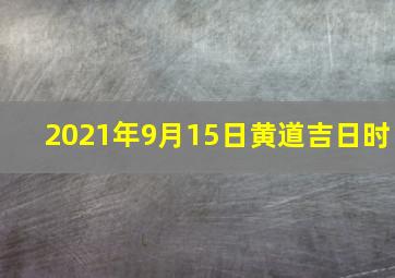 2021年9月15日黄道吉日时