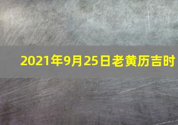 2021年9月25日老黄历吉时