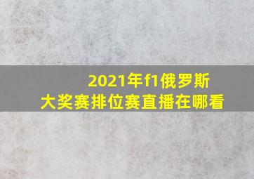 2021年f1俄罗斯大奖赛排位赛直播在哪看