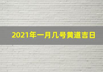 2021年一月几号黄道吉日