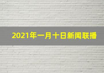 2021年一月十日新闻联播