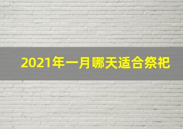 2021年一月哪天适合祭祀