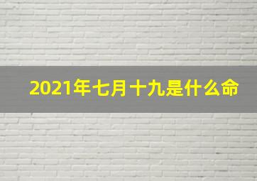 2021年七月十九是什么命