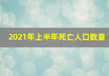 2021年上半年死亡人口数量