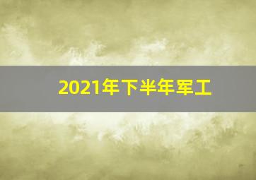 2021年下半年军工