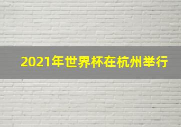 2021年世界杯在杭州举行