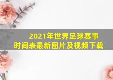 2021年世界足球赛事时间表最新图片及视频下载