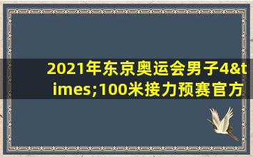 2021年东京奥运会男子4×100米接力预赛官方完整版