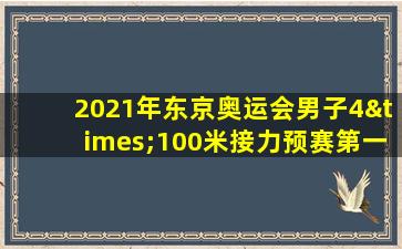 2021年东京奥运会男子4×100米接力预赛第一组