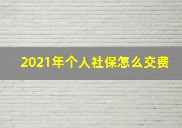 2021年个人社保怎么交费