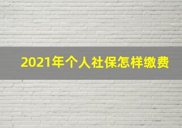 2021年个人社保怎样缴费