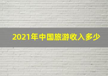 2021年中国旅游收入多少