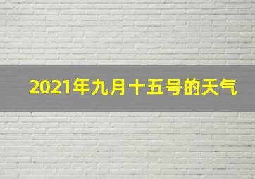 2021年九月十五号的天气