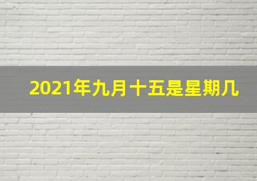 2021年九月十五是星期几