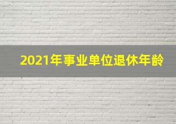 2021年事业单位退休年龄