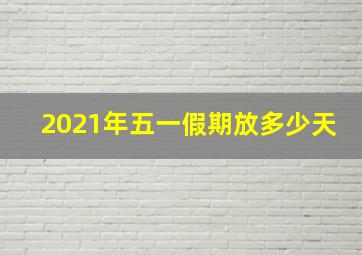 2021年五一假期放多少天