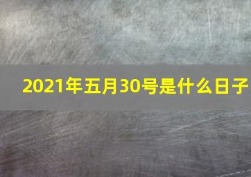 2021年五月30号是什么日子