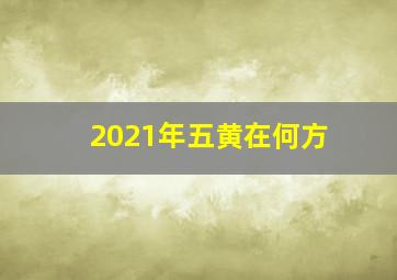 2021年五黄在何方