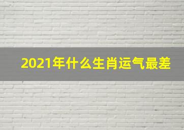 2021年什么生肖运气最差