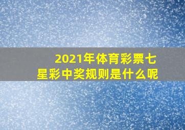 2021年体育彩票七星彩中奖规则是什么呢