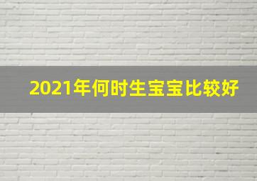 2021年何时生宝宝比较好