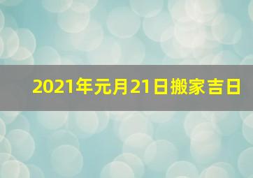 2021年元月21日搬家吉日