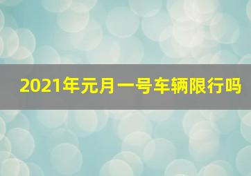 2021年元月一号车辆限行吗