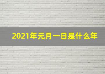 2021年元月一日是什么年