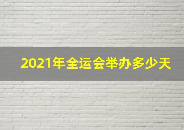 2021年全运会举办多少天