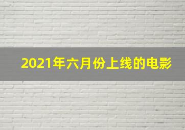 2021年六月份上线的电影