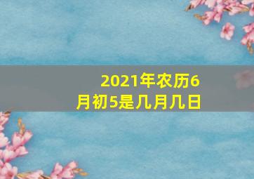 2021年农历6月初5是几月几日