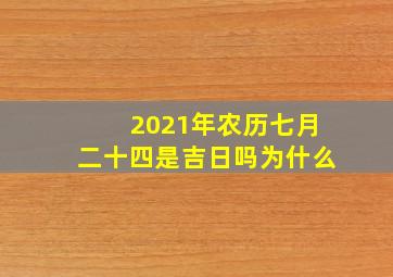 2021年农历七月二十四是吉日吗为什么